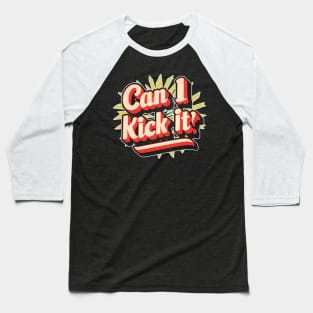 can i kick it ??? Baseball T-Shirt